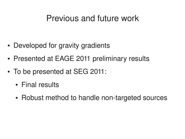 ●
Developed for gravity gradients
●
Presented at EAGE 2011 preliminary results
●
To be presented at SEG 2011:
●
Final results
●
Robust method to handle non­targeted sources
Previous and future work
