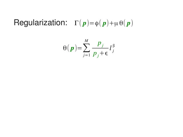Regularization:
θ( p)=∑
j=1
M p
j
p
j
+ϵ
l
j
β
Γ( p)=ϕ( p)+μθ( p)
