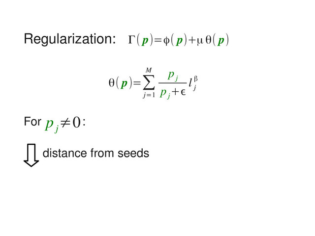 Regularization:
θ( p)=∑
j=1
M p
j
p
j
+ϵ
l
j
β
Γ( p)=ϕ( p)+μθ( p)
distance from seeds
For p
j
≠0:
