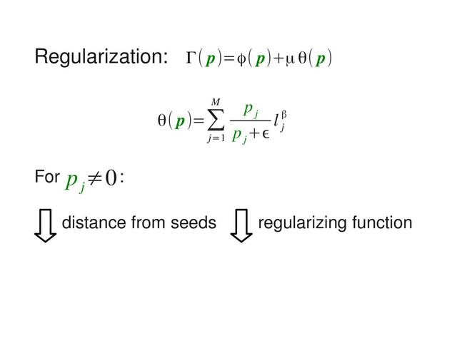 Regularization:
θ( p)=∑
j=1
M p
j
p
j
+ϵ
l
j
β
Γ( p)=ϕ( p)+μθ( p)
distance from seeds regularizing function
For p
j
≠0:

