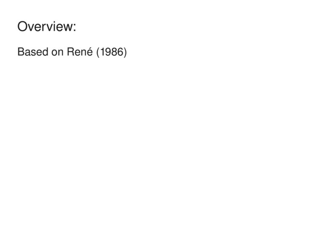 Based on René (1986)
Overview:
