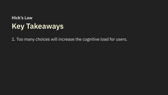 Key Takeaways
1. Too many choices will increase the cognitive load for users.
Hick’s Law
