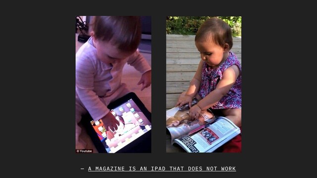— A MAGAZINE IS AN IPAD THAT DOES NOT WORK
