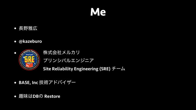 Me
• ௕໺խ޿
• @kazeburo
• גࣜձࣾϝϧΧϦ 
ϓϦϯγύϧΤϯδχΞ 
Site Reliability Engineering (SRE) νʔϜ
• BASE, Inc ٕज़ΞυόΠβʔ
• झຯ͸DBͷ Restore
