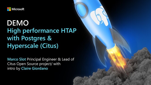 Marco Slot Principal Engineer & Lead of
Citus Open Source project/ with
intro by Claire Giordano
DEMO
High performance HTAP
with Postgres &
Hyperscale (Citus)
