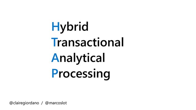 Hybrid
Transactional
Analytical
Processing
@clairegiordano / @marcoslot
