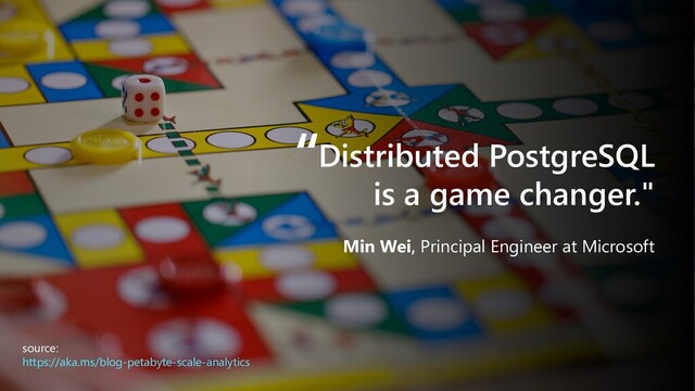 Min Wei, Principal Engineer at Microsoft
Distributed PostgreSQL
is a game changer."
source:
https://aka.ms/blog-petabyte-scale-analytics
