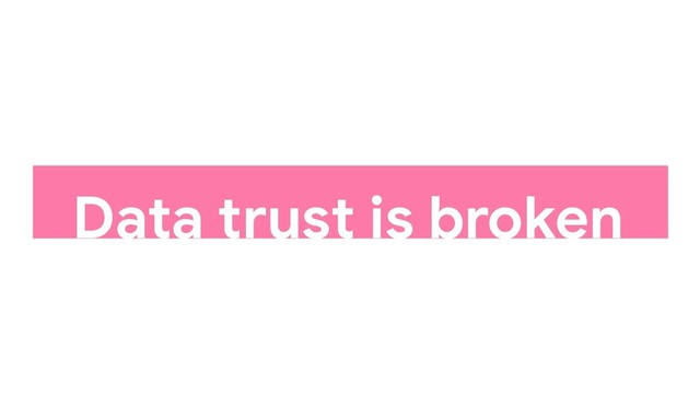 Data trust is broken
