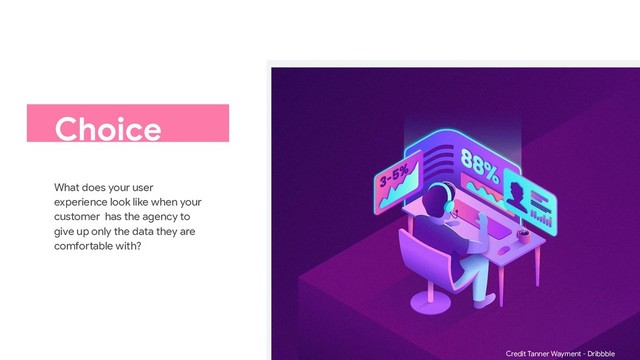 Choice
What does your user
experience look like when your
customer has the agency to
give up only the data they are
comfortable with?
Your life feed
Credit Tanner Wayment - Dribbble

