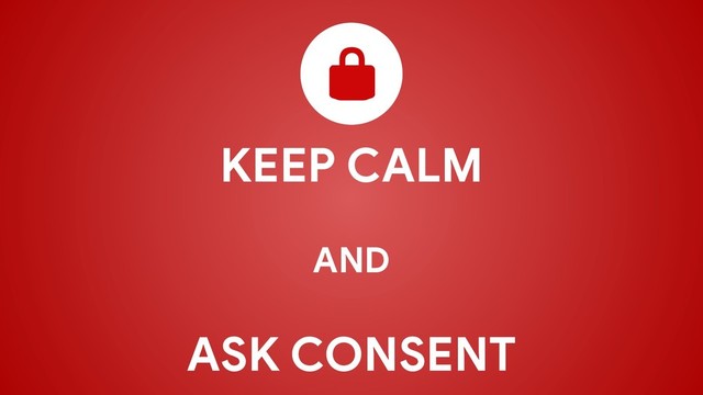 KEEP CALM
AND
ASK CONSENT
