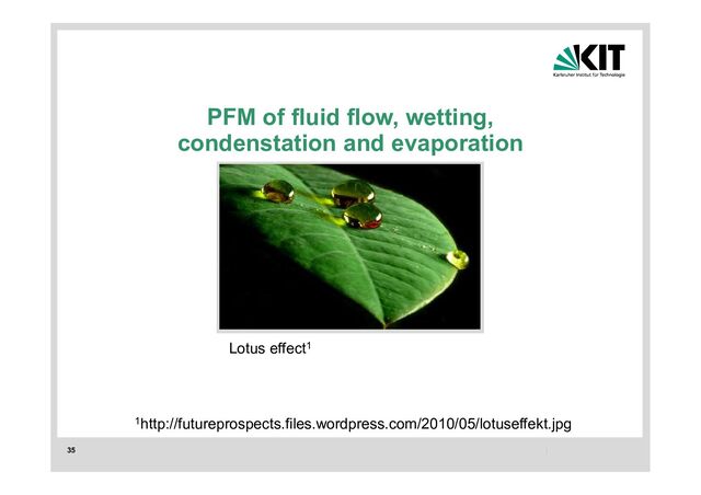35
PFM of fluid flow, wetting,
condenstation and evaporation
Lotus effect1
1http://futureprospects.files.wordpress.com/2010/05/lotuseffekt.jpg
