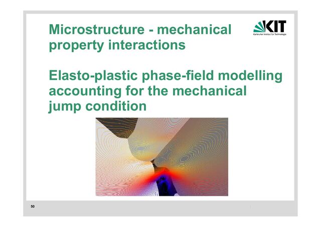 50
Microstructure - mechanical
property interactions
Elasto-plastic phase-field modelling
accounting for the mechanical
jump condition
