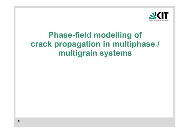 64
Phase-field modelling of
crack propagation in multiphase /
multigrain systems
