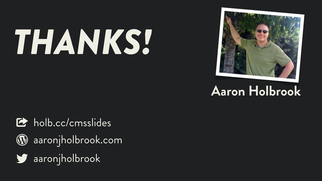 Aaron Holbrook
THANKS!
aaronjholbrook
aaronjholbrook.com
holb.cc/cmsslides



