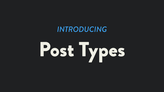 INTRODUCING
Post Types

