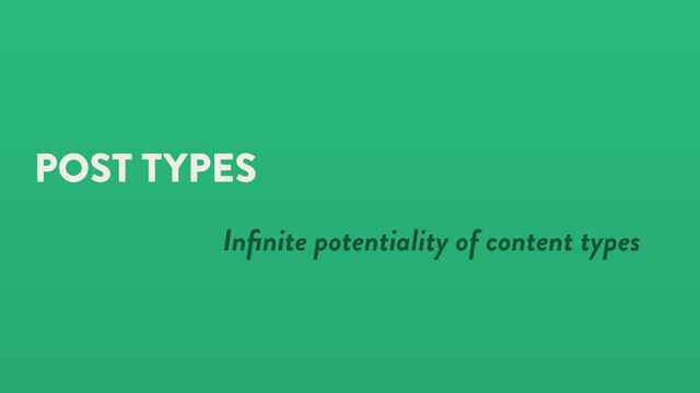 POST TYPES
Inﬁnite potentiality of content types
