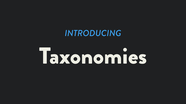 INTRODUCING
Taxonomies
