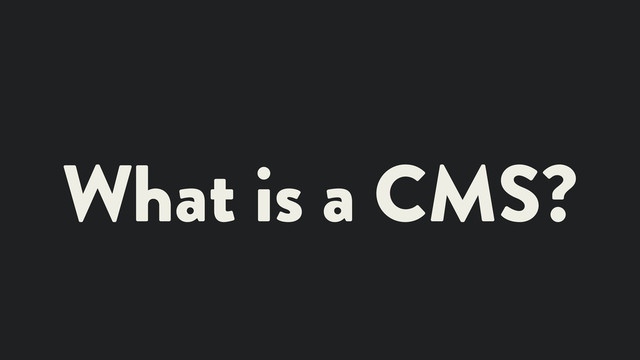 What is a CMS?
