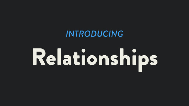 INTRODUCING
Relationships
