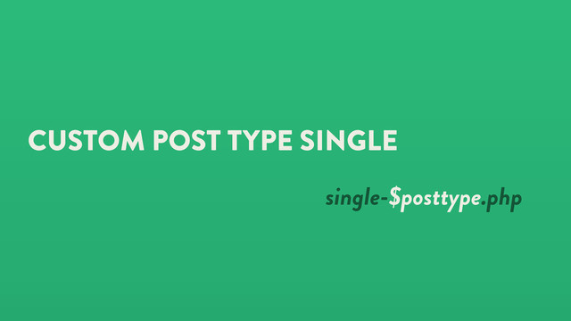CUSTOM POST TYPE SINGLE
single-$posttype.php
