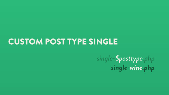 CUSTOM POST TYPE SINGLE
single-$posttype.php
single-wine.php
