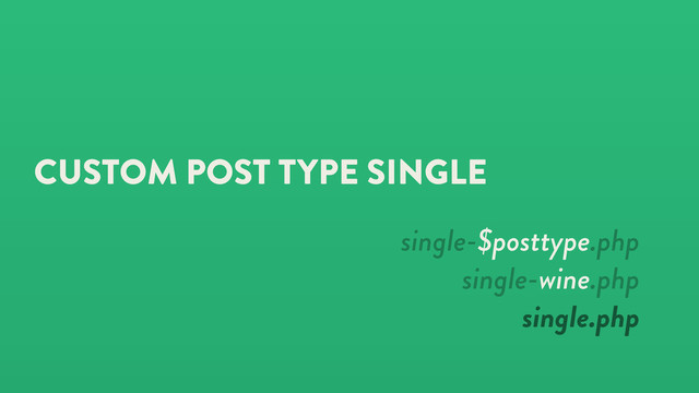 CUSTOM POST TYPE SINGLE
single-$posttype.php
single-wine.php
single.php
