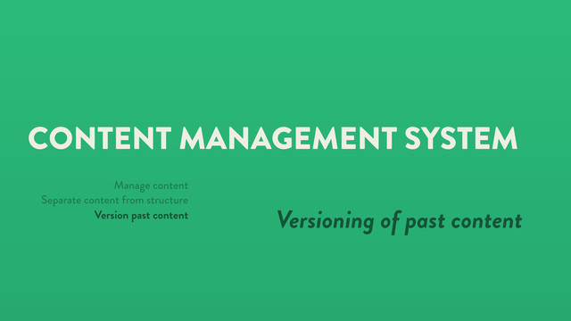 CONTENT MANAGEMENT SYSTEM
Versioning of past content
Manage content
Separate content from structure
Version past content
