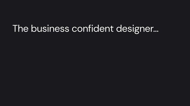 The business confident designer…
