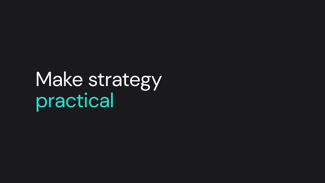 Make strategy
practical
