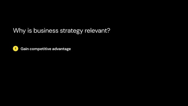 1 Gain competitive advantage
Why is business strategy relevant?

