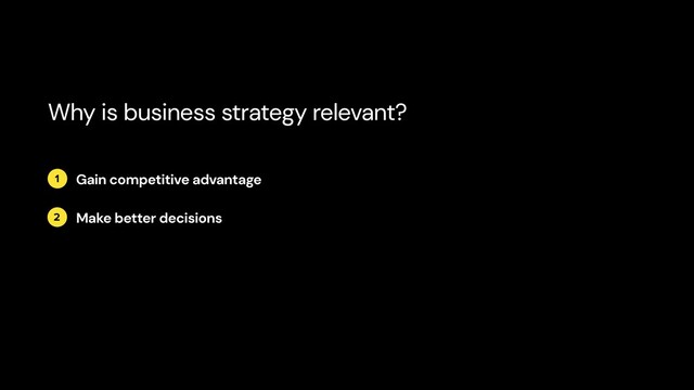 2
1 Gain competitive advantage
Make better decisions
Why is business strategy relevant?
