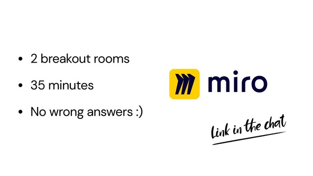 • 2 breakout rooms


• 35 minutes


• No wrong answers :)
Link in
th
e chat
