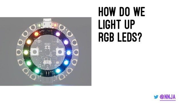 How do we
Light up
RGB LEDs?
@nnja
