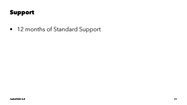 Support
• 12 months of Standard Support
IndiaFOSS 2.0 11
