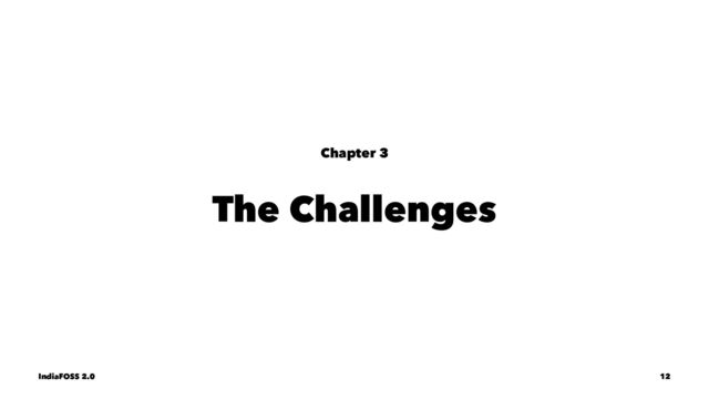 Chapter 3
The Challenges
IndiaFOSS 2.0 12
