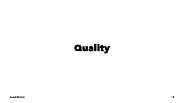 Quality
IndiaFOSS 2.0 15
