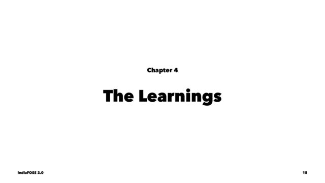 Chapter 4
The Learnings
IndiaFOSS 2.0 18
