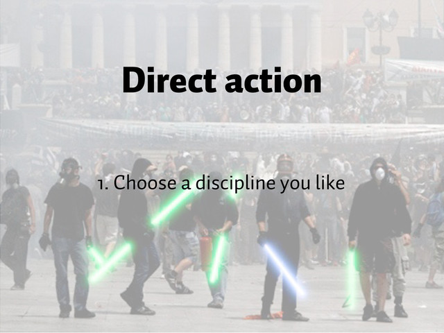 Direct action
1. Choose a discipline you like
