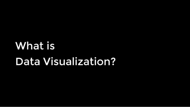 What is
What is
Data Visualization?
Data Visualization?
