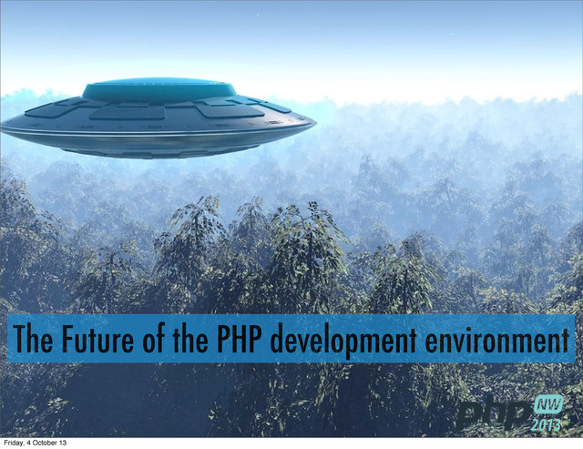 The Future of the PHP development environment
Friday, 4 October 13
