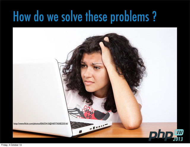 How do we solve these problems ?
http://www.ﬂickr.com/photos/83633410@N07/7658225516/
Friday, 4 October 13
