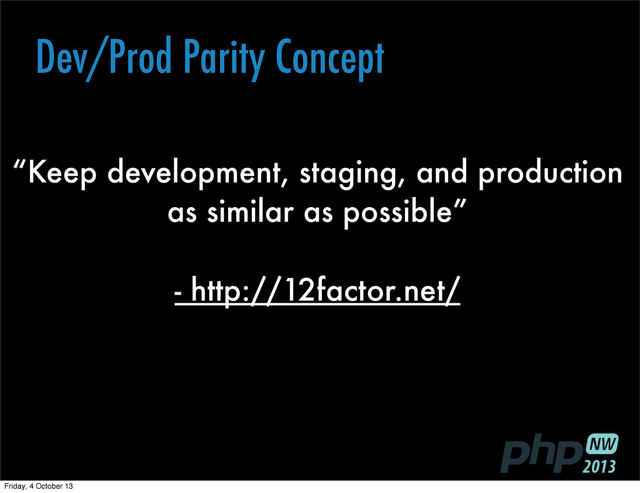 “Keep development, staging, and production
as similar as possible”
- http://12factor.net/
Text
Dev/Prod Parity Concept
Friday, 4 October 13
