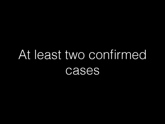 At least two conﬁrmed
cases
