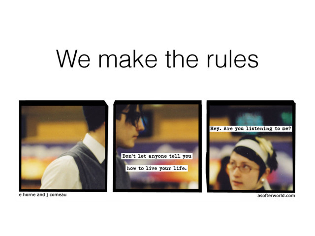 We make the rules
