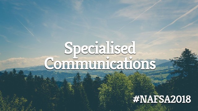 Specialised
Communications
#NAFSA2018
