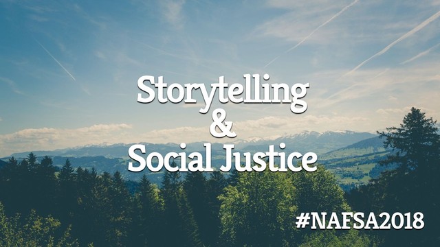 Storytelling
&
Social Justice
#NAFSA2018
