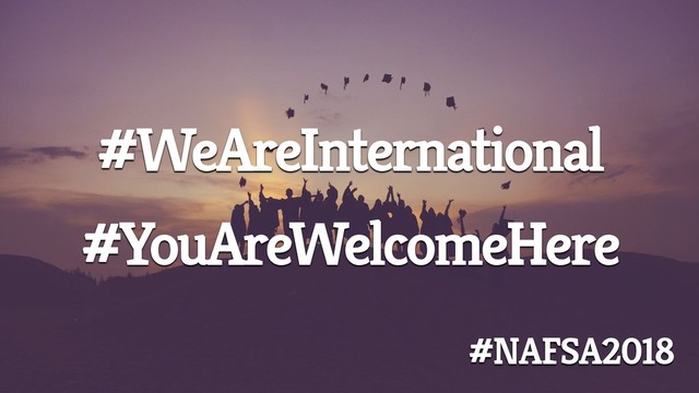 #WeAreInternational
#YouAreWelcomeHere
#NAFSA2018
