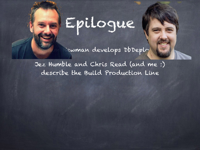 Epilogue
Sam Newman develops DbDeploy
Jez Humble and Chris Read (and me :)
describe the Build Production Line
