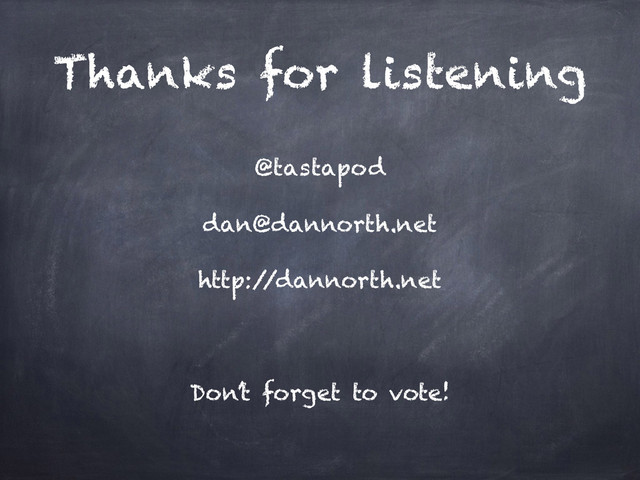 Thanks for listening
@tastapod
dan@dannorth.net
http:/
/dannorth.net
!
Don’t forget to vote!
