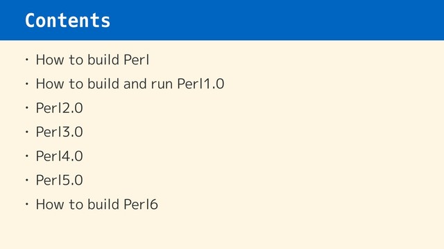 Contents
• How to build Perl
• How to build and run Perl1.0
• Perl2.0
• Perl3.0
• Perl4.0
• Perl5.0
• How to build Perl6
